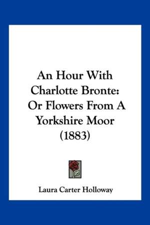 An Hour With Charlotte Bronte de Laura Carter Holloway