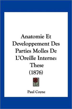 Anatomie Et Developpement Des Parties Molles De L'Oreille Interne de Paul Coyne