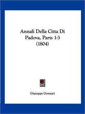 Annali Della Citta Di Padova, Parts 1-3 (1804) de Giuseppe Gennari