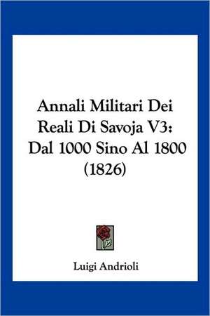 Annali Militari Dei Reali Di Savoja V3 de Luigi Andrioli