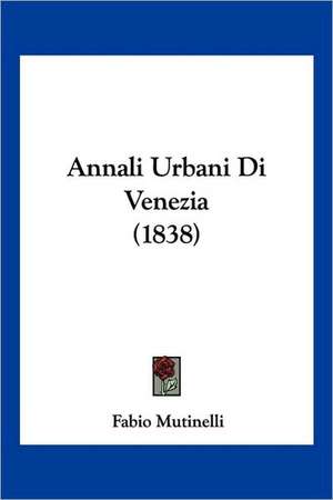 Annali Urbani Di Venezia (1838) de Fabio Mutinelli