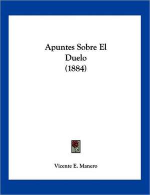 Apuntes Sobre El Duelo (1884) de Vicente E. Manero