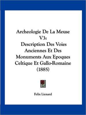 Archeologie De La Meuse V3 de Felix Lienard