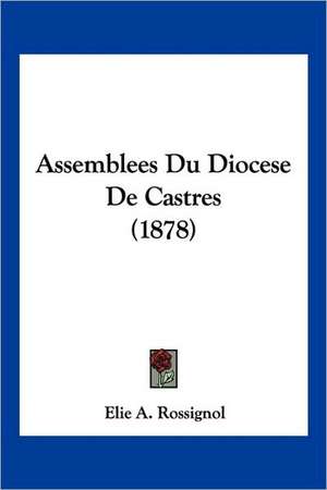 Assemblees Du Diocese De Castres (1878) de Elie A. Rossignol