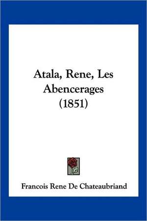 Atala, Rene, Les Abencerages (1851) de Francois Rene De Chateaubriand