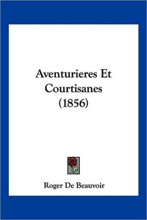 Aventurieres Et Courtisanes (1856) de Roger De Beauvoir