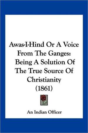 Awas-I-Hind Or A Voice From The Ganges de An Indian Officer