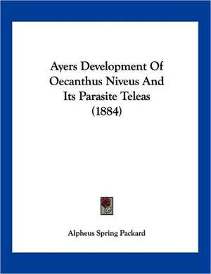 Ayers Development Of Oecanthus Niveus And Its Parasite Teleas (1884) de Alpheus Spring Packard