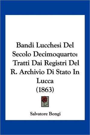 Bandi Lucchesi Del Secolo Decimoquarto de Salvatore Bongi