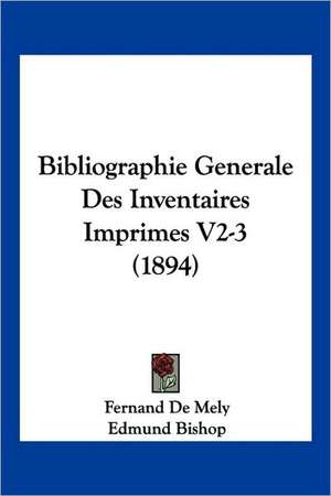 Bibliographie Generale Des Inventaires Imprimes V2-3 (1894) de Fernand De Mely