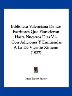 Biblioteca Valenciana De Los Escritores Que Florecieron Hasta Nuestros Dias V1 de Justo Pastor Fuster