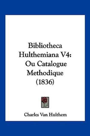 Bibliotheca Hulthemiana V4 de Charles Van Hulthem