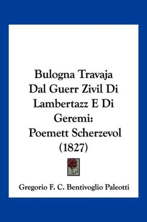 Bulogna Travaja Dal Guerr Zivil Di Lambertazz E Di Geremi de Gregorio F. C. Bentivoglio Paleotti