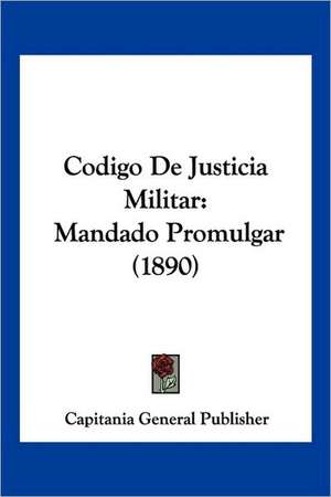 Codigo De Justicia Militar de Capitania General Publisher