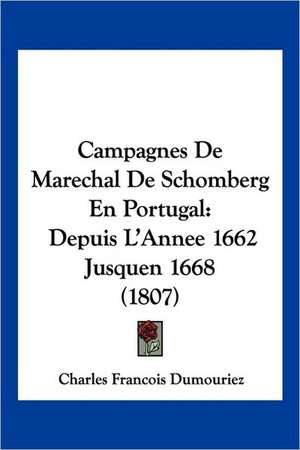 Campagnes De Marechal De Schomberg En Portugal de Charles Francois Dumouriez