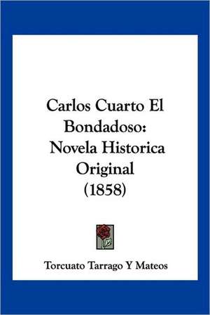 Carlos Cuarto El Bondadoso de Torcuato Tarrago Y Mateos