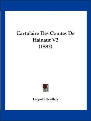 Cartulaire Des Comtes De Hainaut V2 (1883) de Leopold Devillers