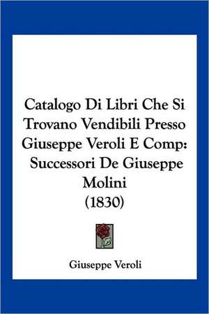 Catalogo Di Libri Che Si Trovano Vendibili Presso Giuseppe Veroli E Comp de Giuseppe Veroli