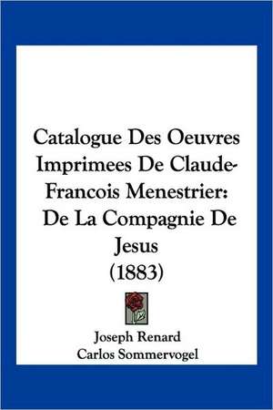 Catalogue Des Oeuvres Imprimees De Claude-Francois Menestrier de Joseph Renard