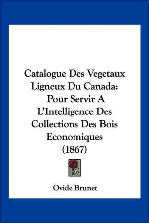 Catalogue Des Vegetaux Ligneux Du Canada de Ovide Brunet