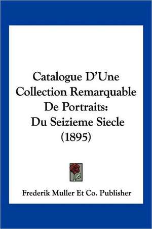 Catalogue D'Une Collection Remarquable De Portraits de Frederik Muller Et Co. Publisher