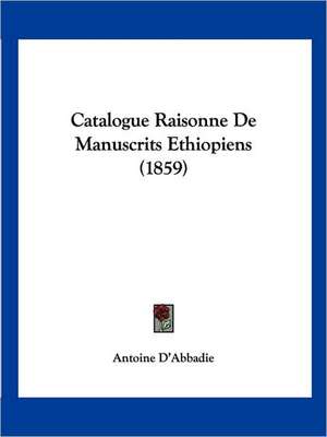 Catalogue Raisonne De Manuscrits Ethiopiens (1859) de Antoine D'Abbadie