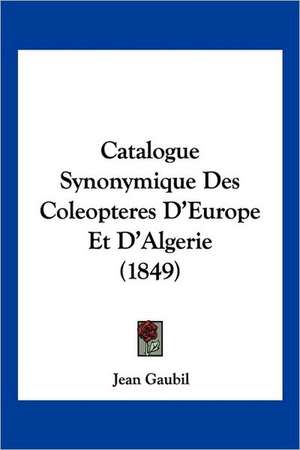 Catalogue Synonymique Des Coleopteres D'Europe Et D'Algerie (1849) de Jean Gaubil