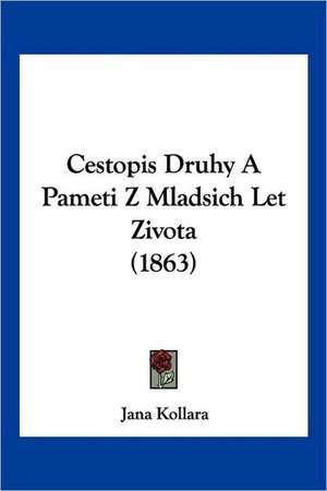 Cestopis Druhy A Pameti Z Mladsich Let Zivota (1863) de Jana Kollara