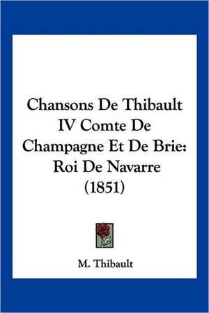 Chansons De Thibault IV Comte De Champagne Et De Brie de M. Thibault