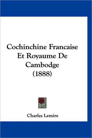 Cochinchine Francaise Et Royaume De Cambodge (1888) de Charles Lemire