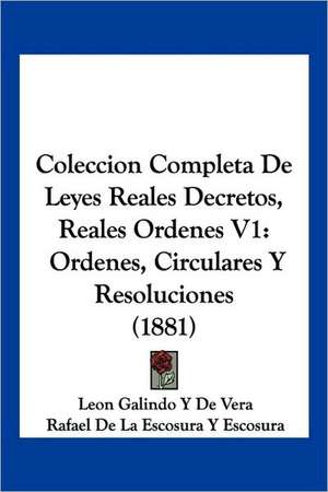 Coleccion Completa De Leyes Reales Decretos, Reales Ordenes V1 de Leon Galindo Y de Vera