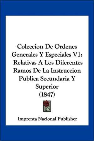 Coleccion De Ordenes Generales Y Especiales V1 de Imprenta Nacional Publisher