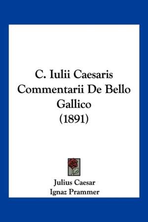 C. Iulii Caesaris Commentarii De Bello Gallico (1891) de Julius Caesar