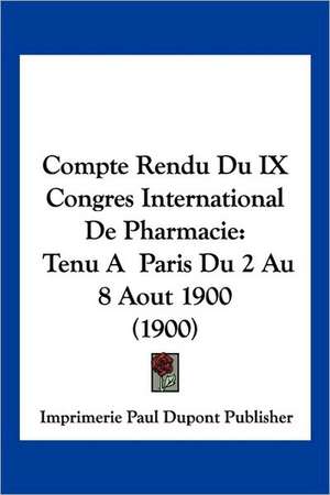 Compte Rendu Du IX Congres International De Pharmacie de Imprimerie Paul Dupont Publisher