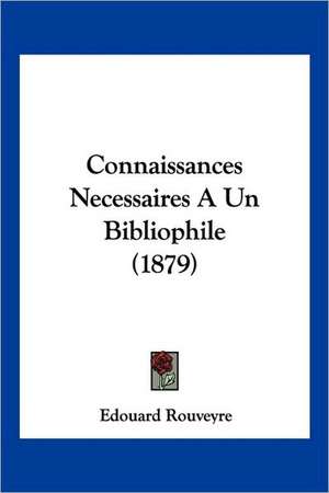 Connaissances Necessaires A Un Bibliophile (1879) de Edouard Rouveyre