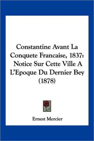 Constantine Avant La Conquete Francaise, 1837 de Ernest Mercier