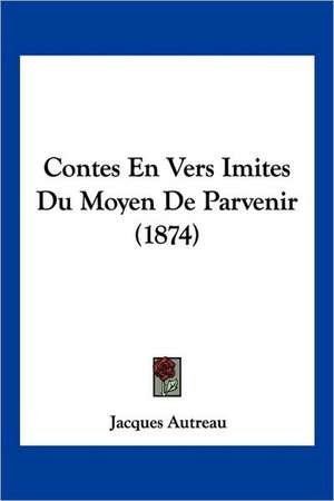 Contes En Vers Imites Du Moyen De Parvenir (1874) de Jacques Autreau