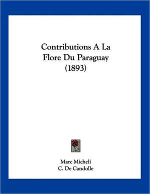 Contributions A La Flore Du Paraguay (1893) de Marc Micheli