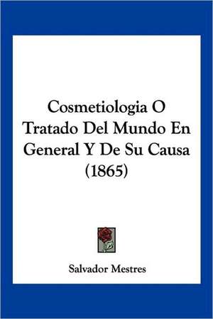 Cosmetiologia O Tratado Del Mundo En General Y De Su Causa (1865) de Salvador Mestres