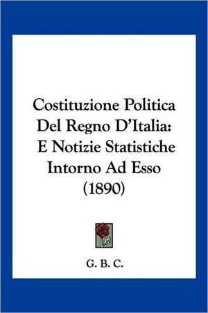 Costituzione Politica Del Regno D'Italia de G. B. C.