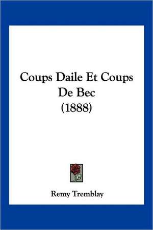 Coups Daile Et Coups De Bec (1888) de Remy Tremblay