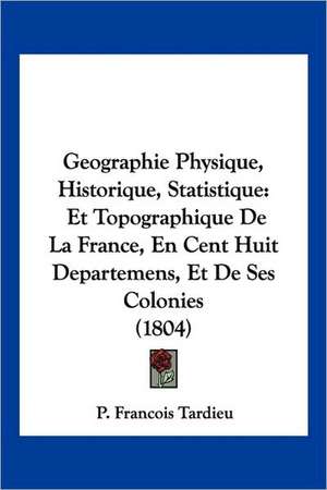 Geographie Physique, Historique, Statistique de P. Francois Tardieu