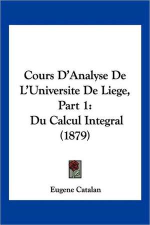 Cours D'Analyse De L'Universite De Liege, Part 1 de Eugene Catalan