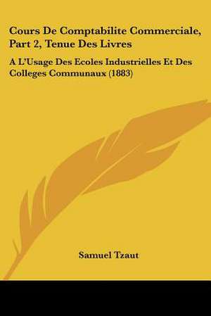 Cours De Comptabilite Commerciale, Part 2, Tenue Des Livres de Samuel Tzaut