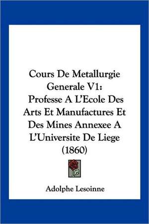 Cours De Metallurgie Generale V1 de Adolphe Lesoinne