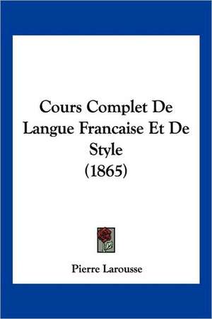 Cours Complet De Langue Francaise Et De Style (1865) de Pierre Larousse