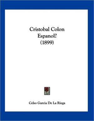 Cristobal Colon Espanol? (1899) de Celso Garcia De La Riega