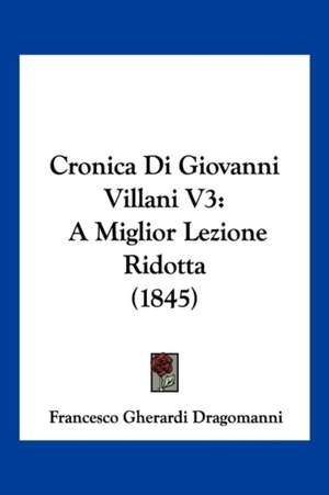 Cronica Di Giovanni Villani V3 de Francesco Gherardi Dragomanni