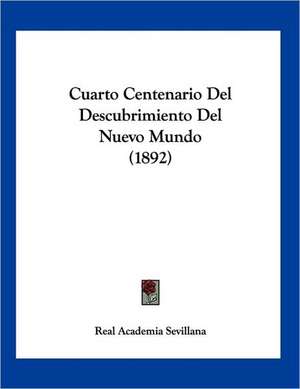 Cuarto Centenario Del Descubrimiento Del Nuevo Mundo (1892) de Real Academia Sevillana