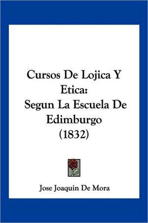 Cursos De Lojica Y Etica de Jose Joaquin De Mora